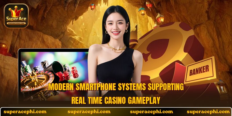 Modern smartphone systems supporting real time casino gameplay