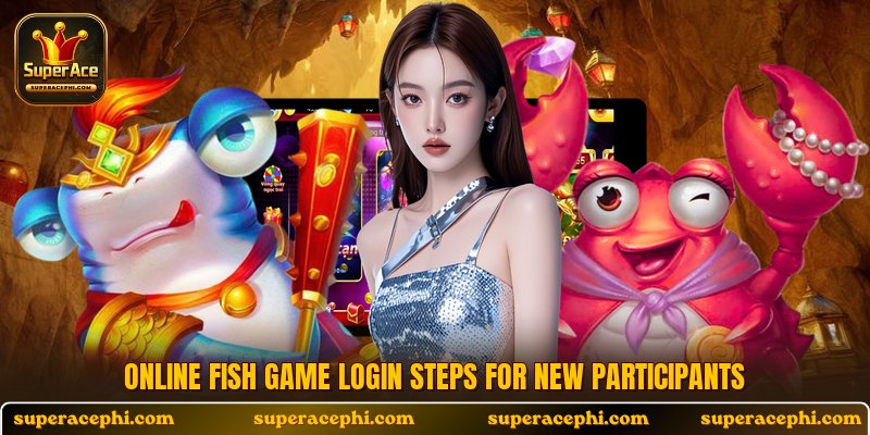 Online fish game login steps for new participants
